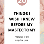 20 Things I wish I knew before my mastectomy